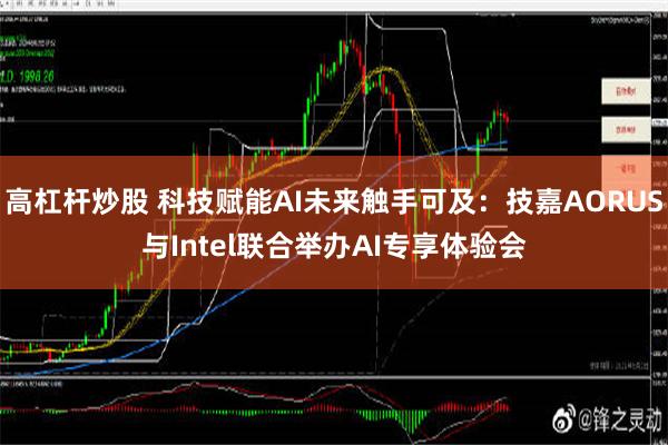 高杠杆炒股 科技赋能AI未来触手可及：技嘉AORUS与Intel联合举办AI专享体验会