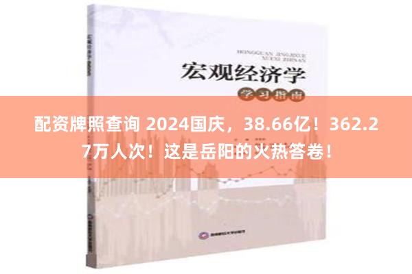 配资牌照查询 2024国庆，38.66亿！362.27万人次！这是岳阳的火热答卷！