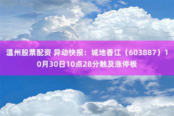 温州股票配资 异动快报：城地香江（603887）10月30日10点28分触及涨停板