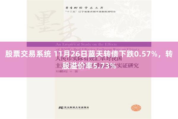 股票交易系统 11月26日蓝天转债下跌0.57%，转股溢价率5.73%