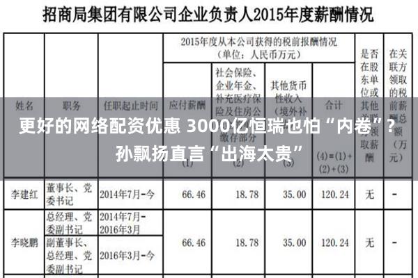 更好的网络配资优惠 3000亿恒瑞也怕“内卷”? 孙飘扬直言“出海太贵”