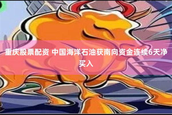 重庆股票配资 中国海洋石油获南向资金连续6天净买入